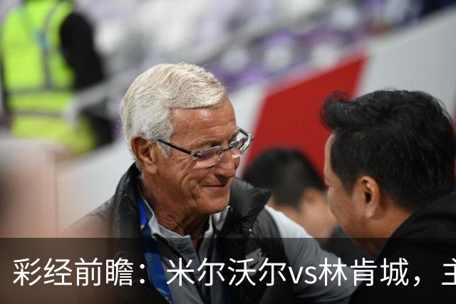 彩经前瞻：米尔沃尔vs林肯城，主队场均13.9次射门看好取胜