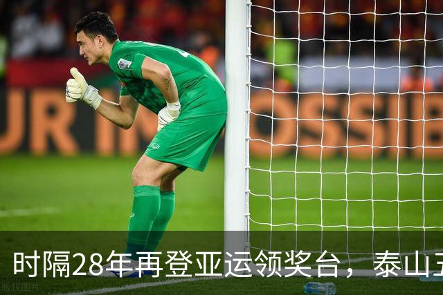 时隔28年再登亚运领奖台，泰山五将助力国足摘铜