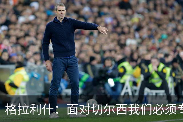 格拉利什：面对切尔西我们必须专注于自身，多考虑如何处理好球权