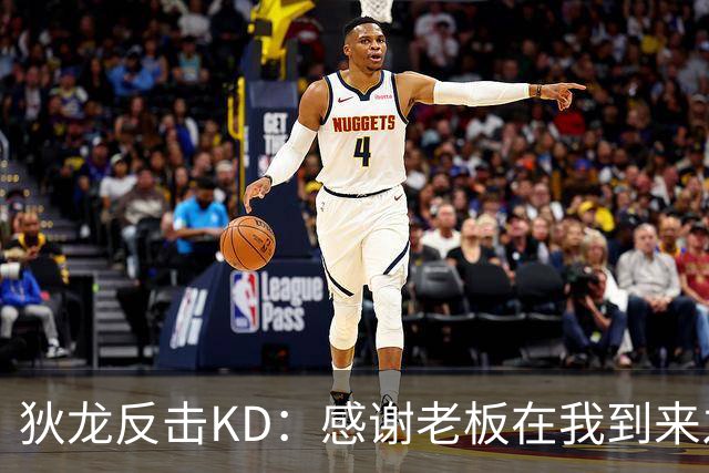 狄龙反击KD：感谢老板在我到来之前扫清更衣室恶臭