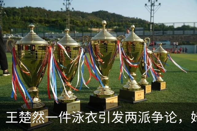 王楚然一件泳衣引发两派争论，她本人在水里玩得最开心