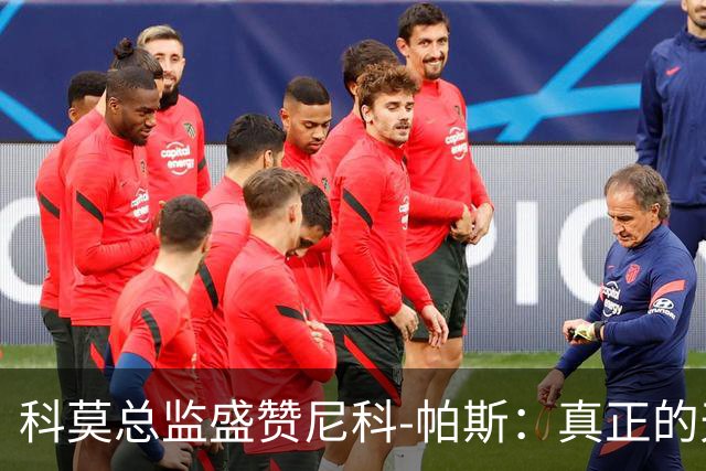 科莫总监盛赞尼科-帕斯：真正的天才，配得上阿根廷10号球衣！